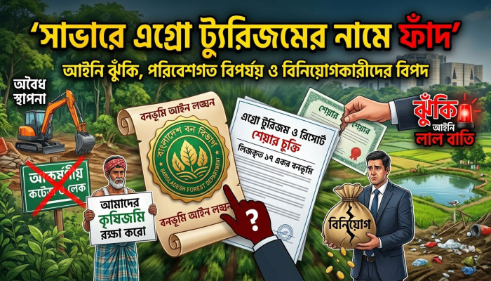 সাভারের কামালপুরে পরিবেশবিরোধী রিসোর্ট পরিকল্পনা: সরকারি অভিযানের মুখে পড়ার চূড়ান্ত ঝুঁকিতে বিনিয়োগ